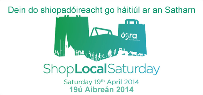 Dein do shiopadóireacht go háitiúl ar an Satharn - Shop Local Saturday - Ógra Fianna Fáil - #shoplocalsat - 19th April 2014 - if you can't do it that day, try every other day